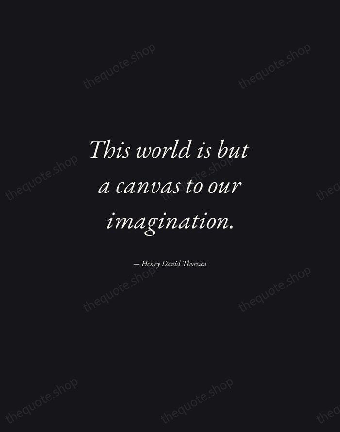 This world is but a canvas to our imagination. — Henry David Thoreau — Manuscript Italic
