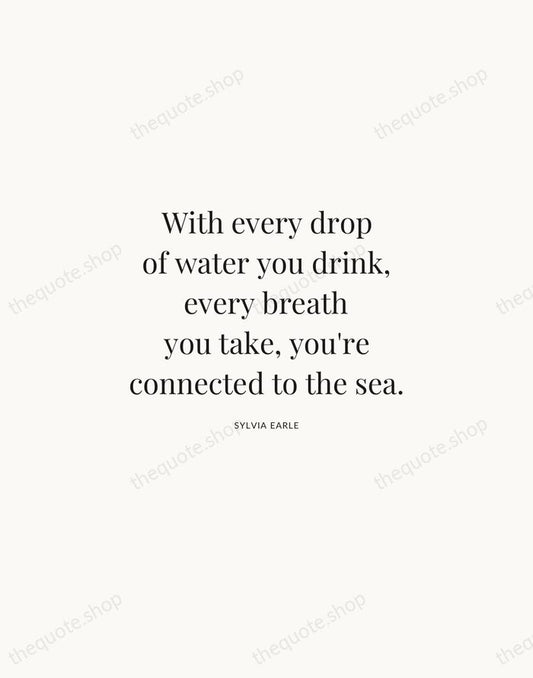 With every drop of water you drink, every breath you take, you're… — Sylvia Earle | Printable Wall Art — Atelier Serif