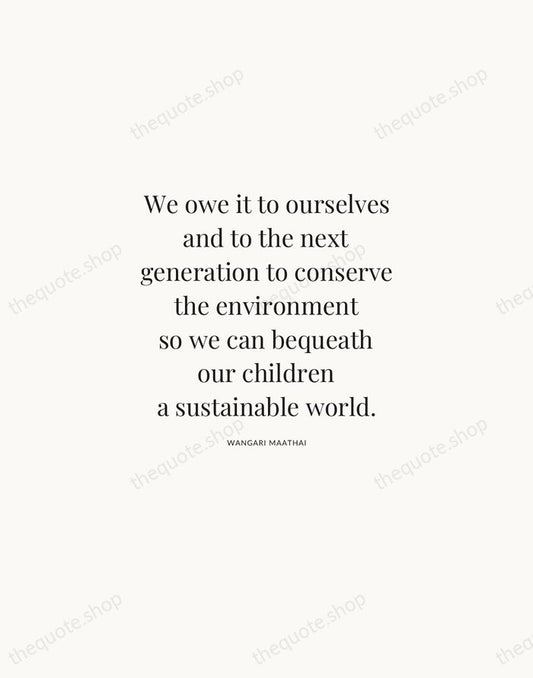 We owe it to ourselves and to the next generation to conserve… — Wangari Maathai | Printable Wall Art — Atelier Serif