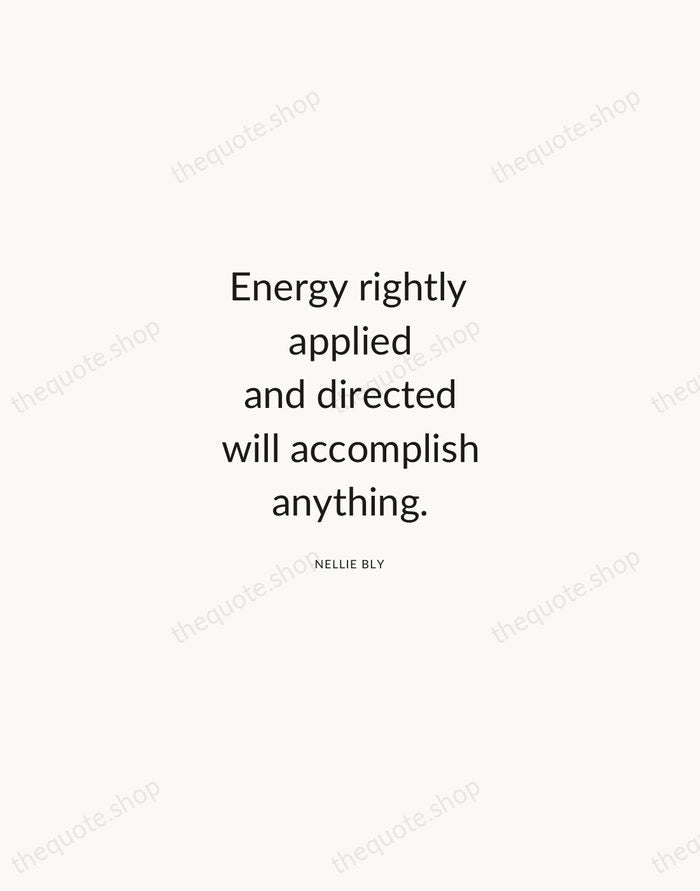 Energy rightly applied and directed will accomplish anything. — Nellie Bly — Modern Sans Calm