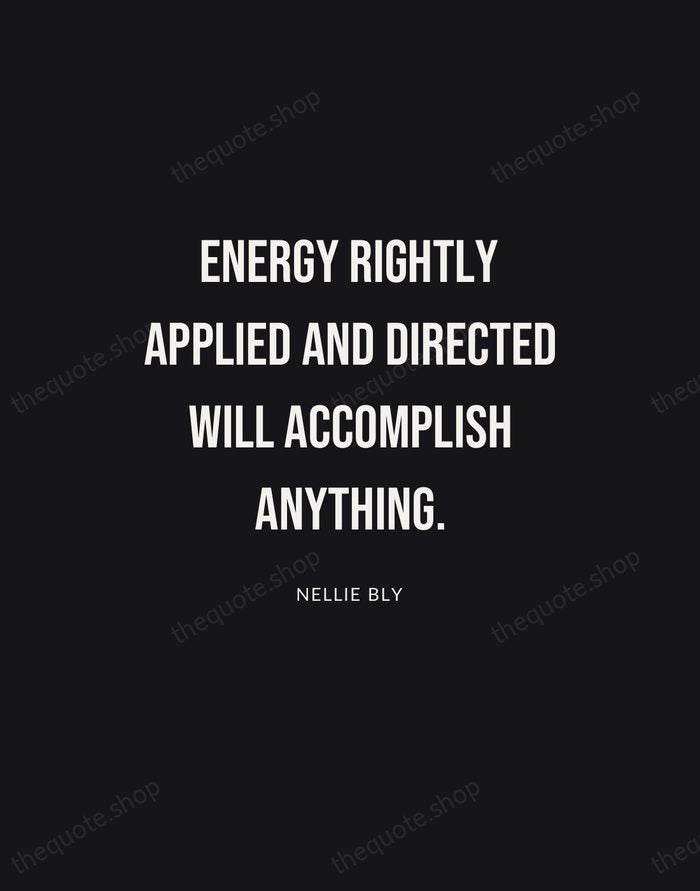 Energy rightly applied and directed will accomplish anything. — Nellie Bly | Printable Wall Art — Poster Condensed