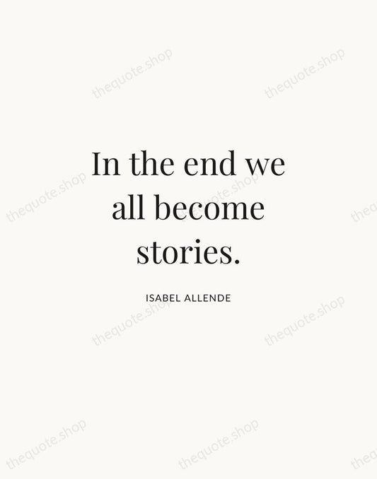 In the end we all become stories. — Isabel Allende | Printable Wall Art — Atelier Serif