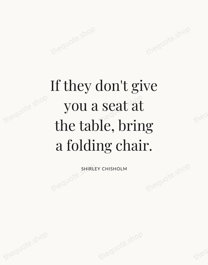 If they don't give you a seat at the table, bring a… — Shirley Chisholm | Printable Wall Art — Atelier Serif
