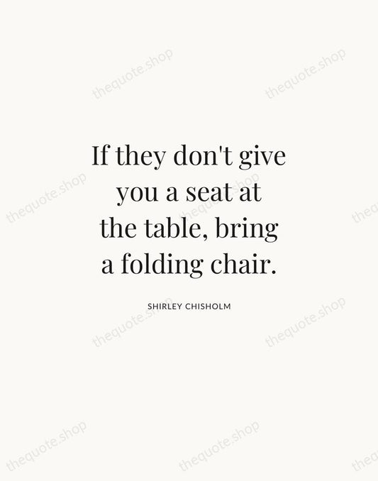 If they don't give you a seat at the table, bring a… — Shirley Chisholm | Printable Wall Art — Atelier Serif