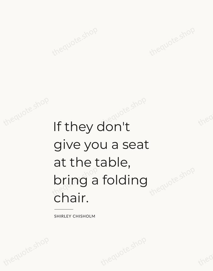 If they don't give you a seat at the table, bring a… — Shirley Chisholm — Studio Left