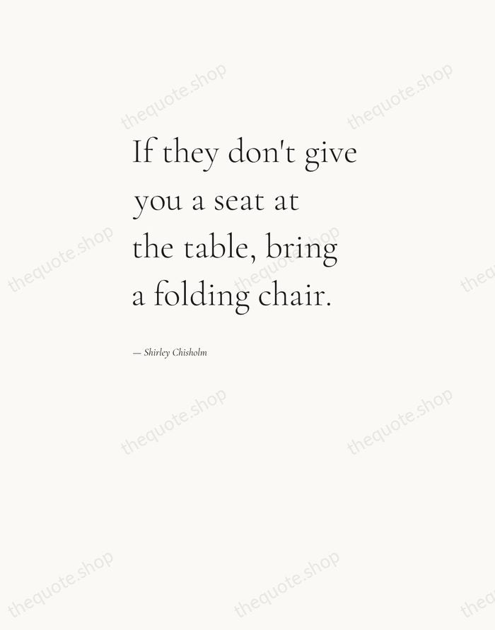 If they don't give you a seat at the table, bring a… — Shirley Chisholm — Editorial Left Serif