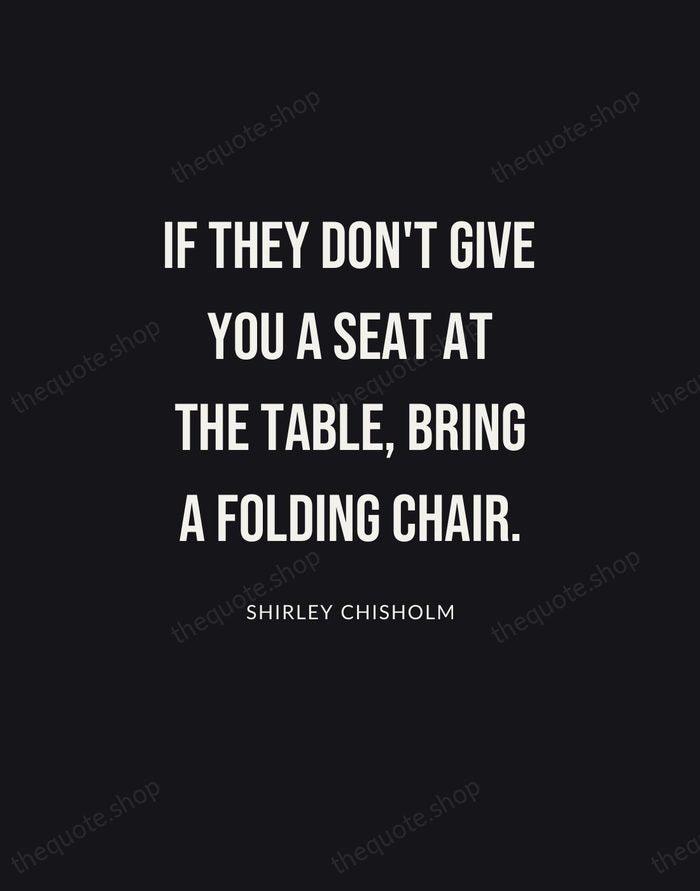 If they don't give you a seat at the table, bring a… — Shirley Chisholm | Printable Wall Art — Poster Condensed