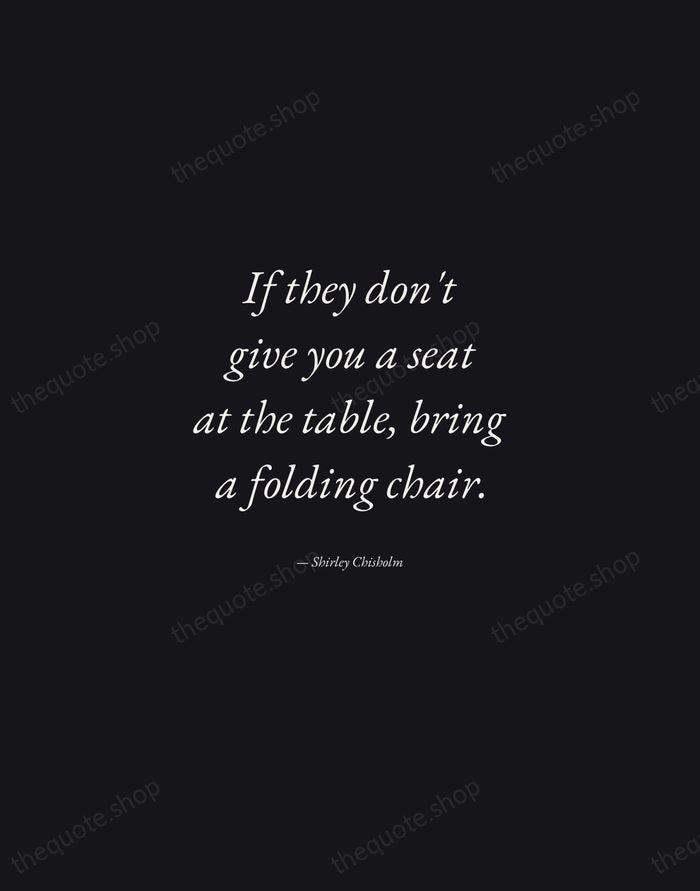 If they don't give you a seat at the table, bring a… — Shirley Chisholm — Manuscript Italic