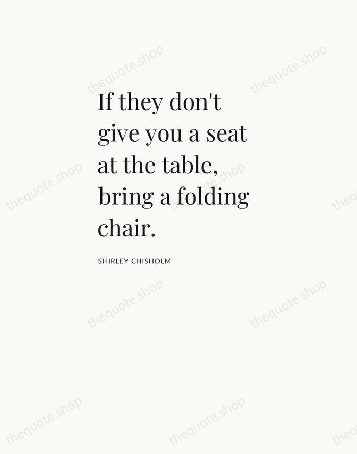If they don't give you a seat at the table, bring a… — Shirley Chisholm — Asymmetric Left