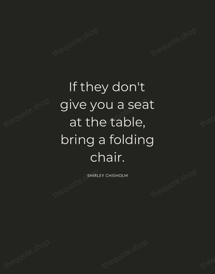 If they don't give you a seat at the table, bring a… — Shirley Chisholm — Charcoal Sans