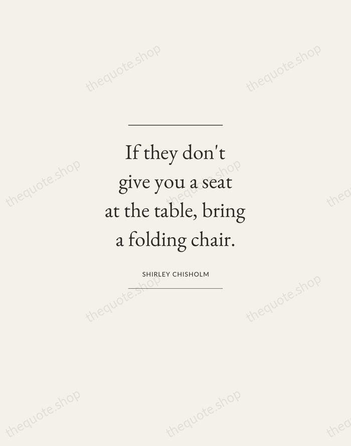 If they don't give you a seat at the table, bring a… — Shirley Chisholm — Gallery Frame
