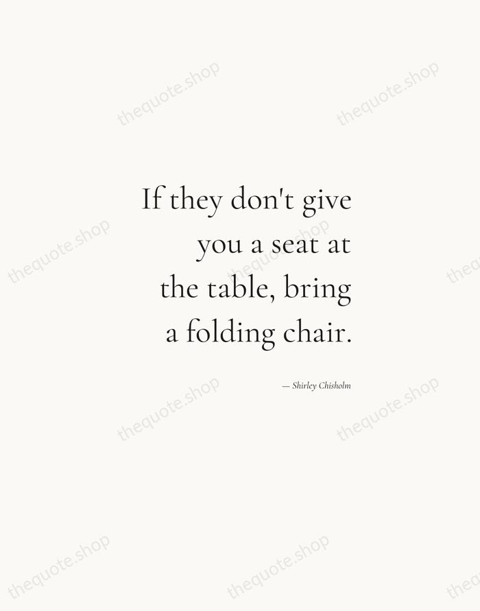 If they don't give you a seat at the table, bring a… — Shirley Chisholm — Soft Serif Right