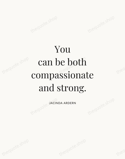 You can be both compassionate and strong. — Jacinda Ardern | Printable Wall Art — Atelier Serif