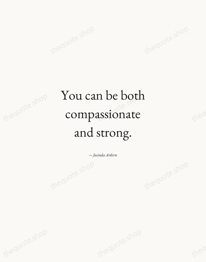 You can be both compassionate and strong. — Jacinda Ardern — Quiet Garamond