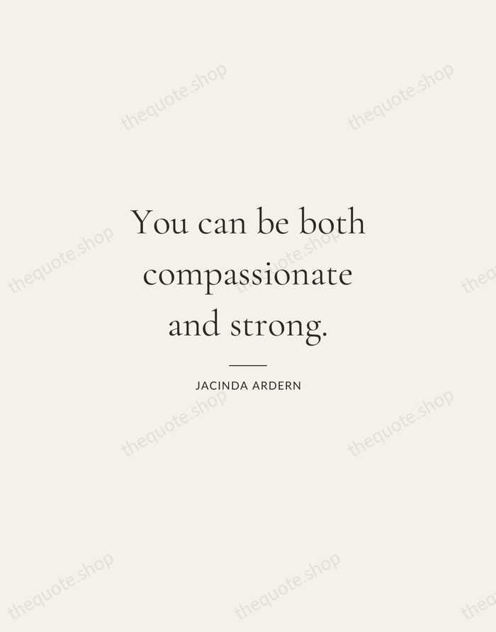 You can be both compassionate and strong. — Jacinda Ardern — Gallery Rule