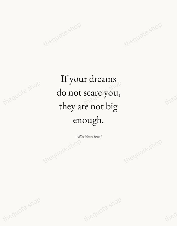 If your dreams do not scare you, they are not big enough. — Ellen Johnson Sirleaf — Quiet Garamond