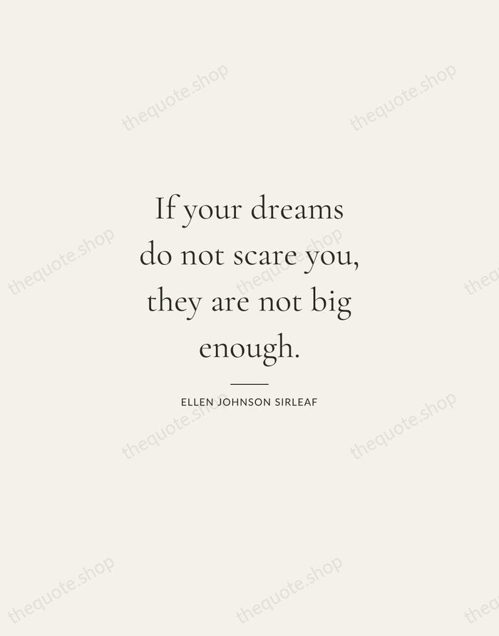 If your dreams do not scare you, they are not big enough. — Ellen Johnson Sirleaf — Gallery Rule