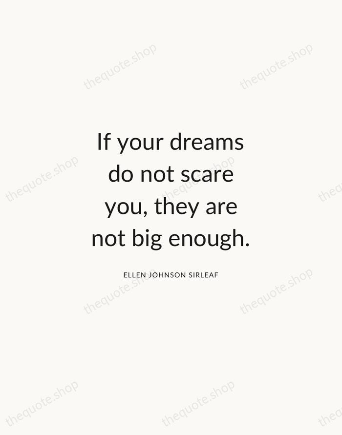 If your dreams do not scare you, they are not big enough. — Ellen Johnson Sirleaf — Modern Sans Calm