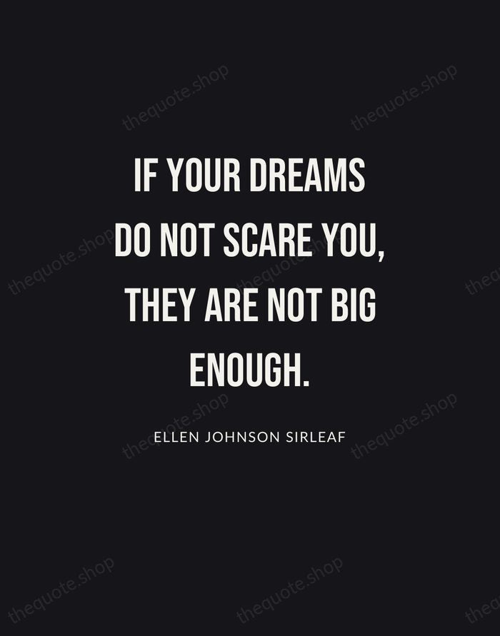 If your dreams do not scare you, they are not big enough. — Ellen Johnson Sirleaf | Printable Wall Art — Poster Condensed