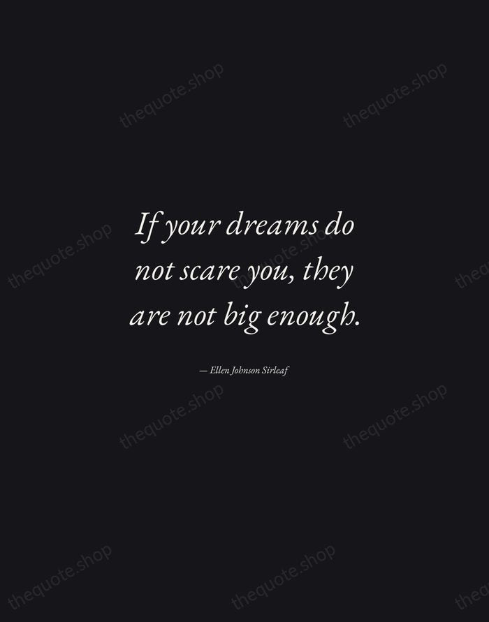 If your dreams do not scare you, they are not big enough. — Ellen Johnson Sirleaf — Manuscript Italic