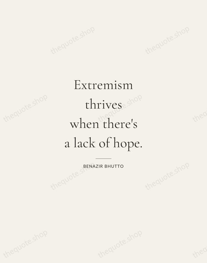 Extremism thrives when there's a lack of hope. — Benazir Bhutto — Gallery Rule