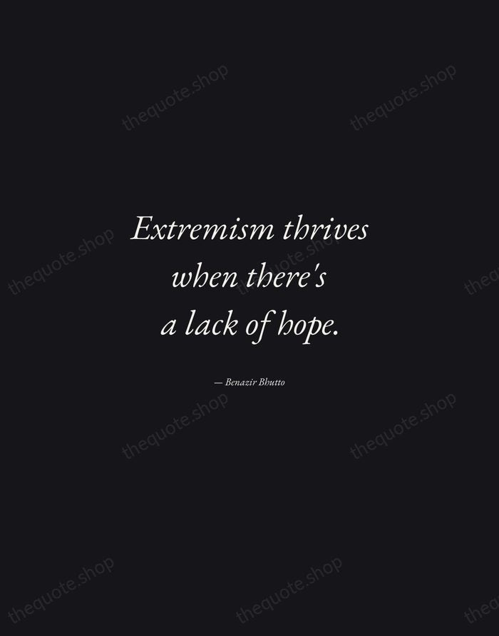Extremism thrives when there's a lack of hope. — Benazir Bhutto — Manuscript Italic