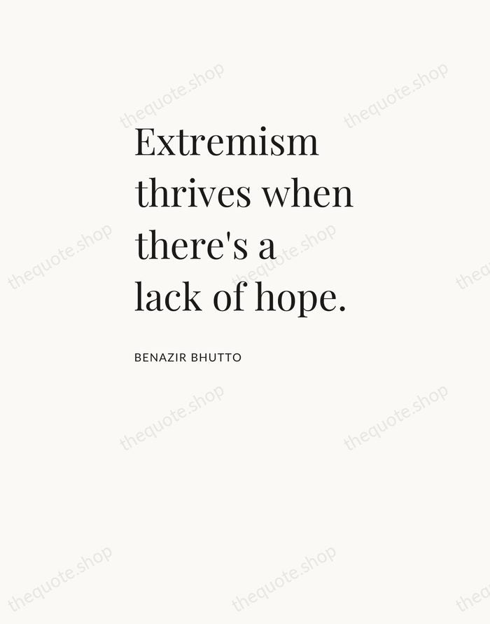 Extremism thrives when there's a lack of hope. — Benazir Bhutto — Asymmetric Left