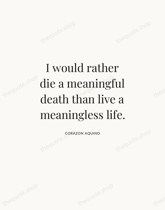 I would rather die a meaningful death than live a meaningless life. — Corazon Aquino | Printable Wall Art — Atelier Serif