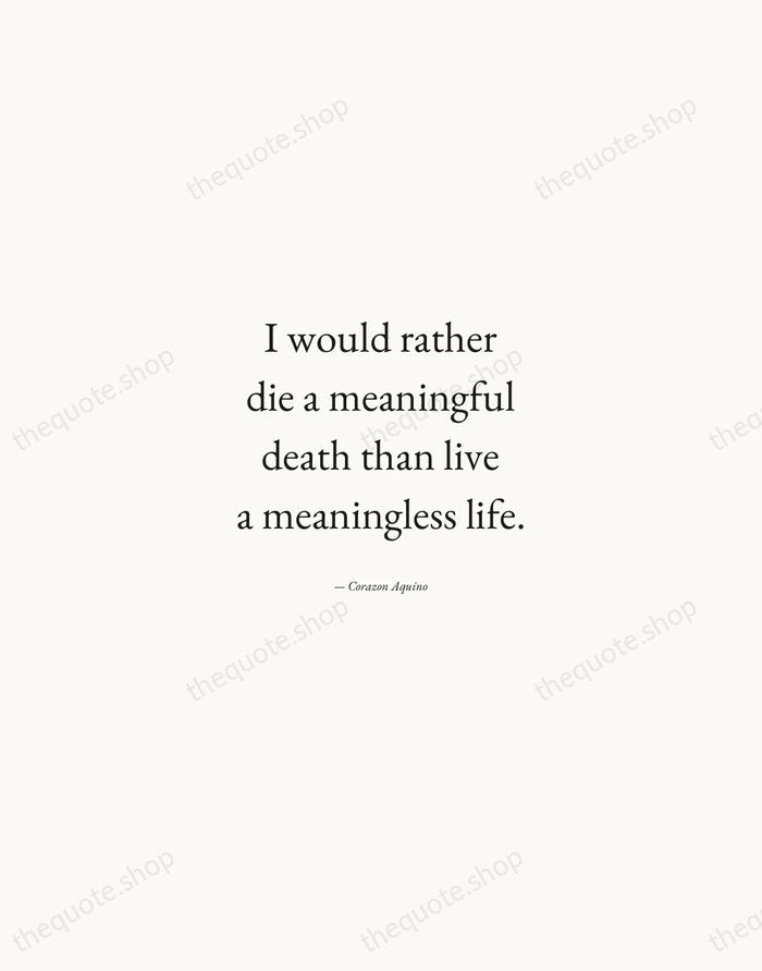 I would rather die a meaningful death than live a meaningless life. — Corazon Aquino — Quiet Garamond