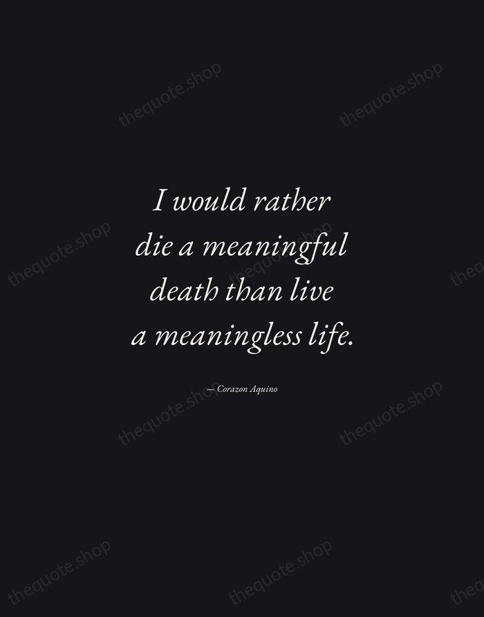 I would rather die a meaningful death than live a meaningless life. — Corazon Aquino — Manuscript Italic