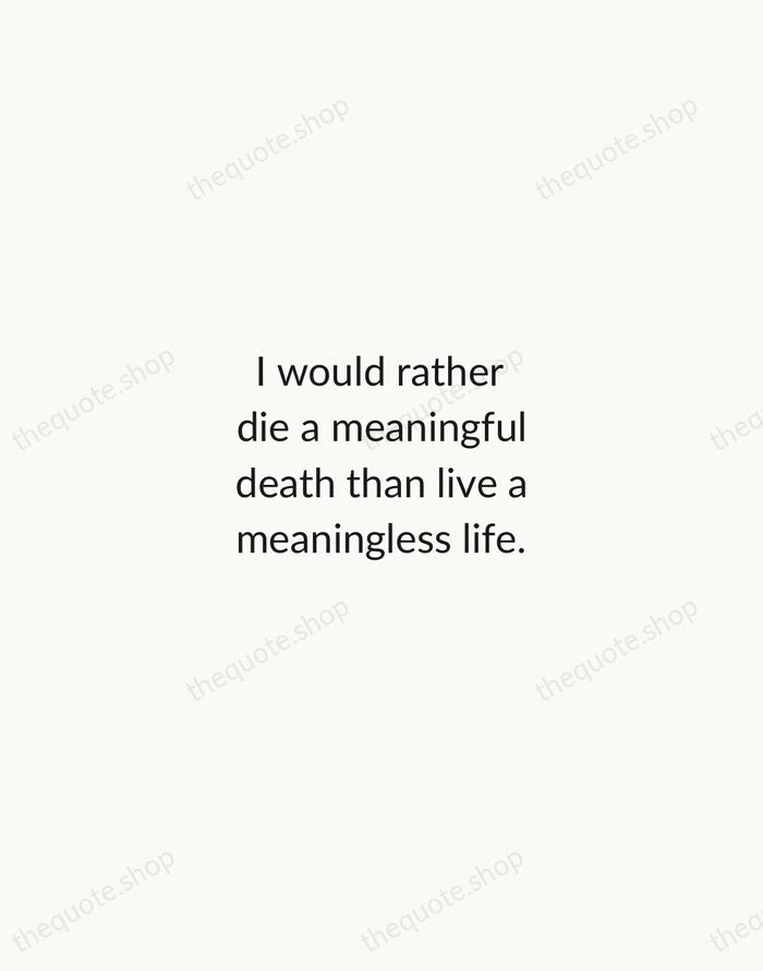 I would rather die a meaningful death than live a meaningless life. — Corazon Aquino — Minimal Unsigned