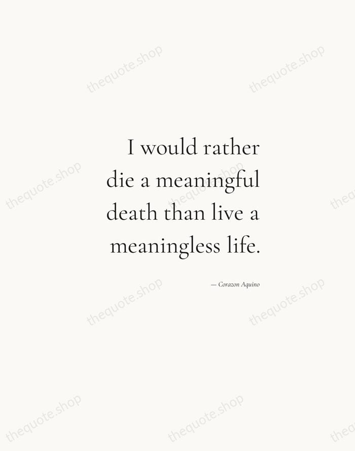 I would rather die a meaningful death than live a meaningless life. — Corazon Aquino — Soft Serif Right