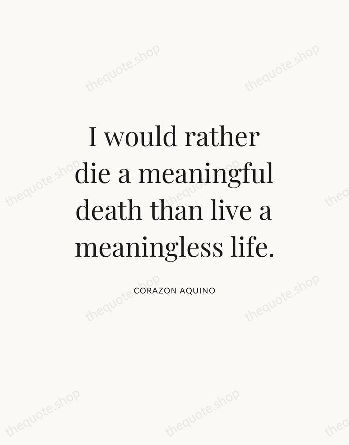 I would rather die a meaningful death than live a meaningless life. — Corazon Aquino — Statement Serif