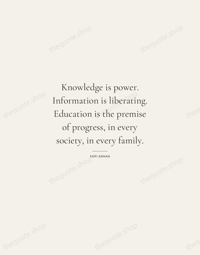 Knowledge is power. Information is liberating. Education is the premise of progress… — Kofi Annan — Gallery Rule