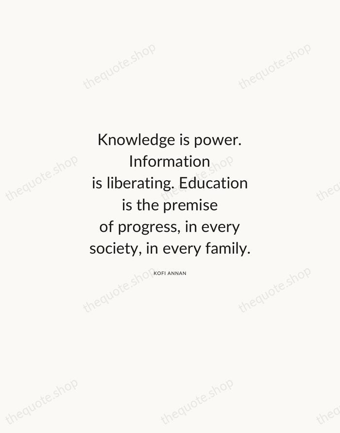 Knowledge is power. Information is liberating. Education is the premise of progress… — Kofi Annan — Modern Sans Calm