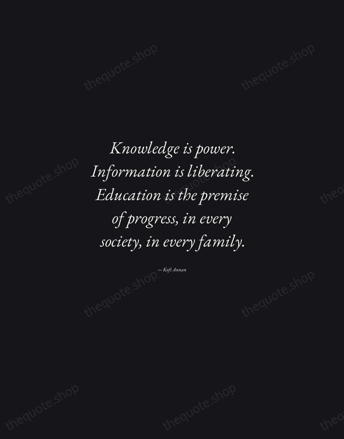 Knowledge is power. Information is liberating. Education is the premise of progress… — Kofi Annan — Manuscript Italic