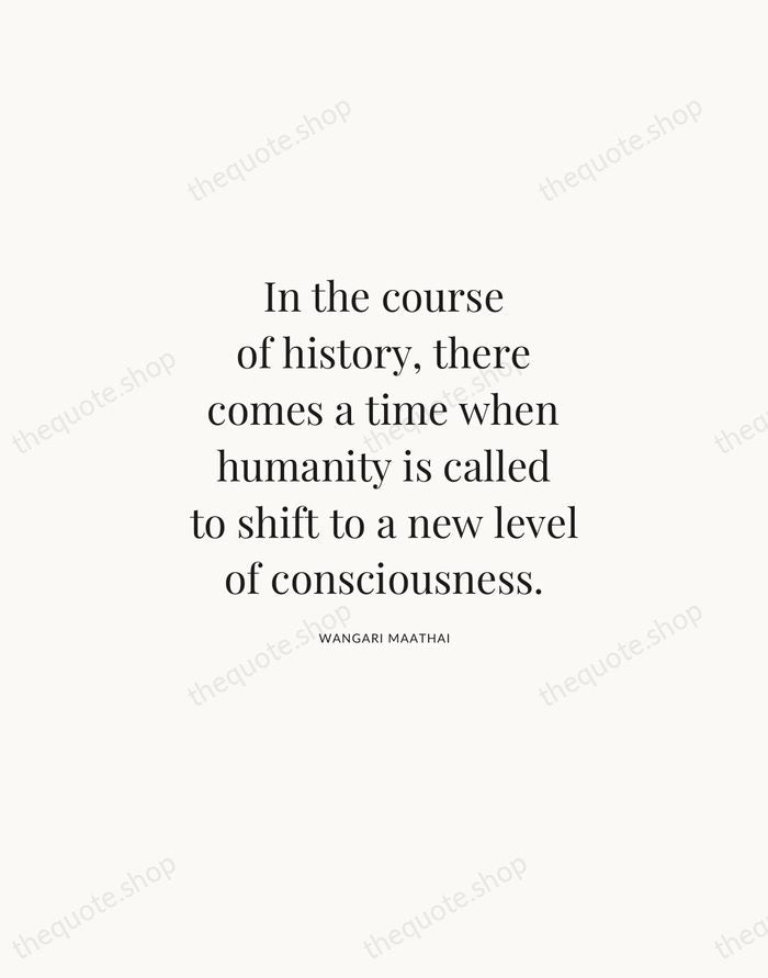 In the course of history, there comes a time when humanity is… — Wangari Maathai | Printable Wall Art — Atelier Serif