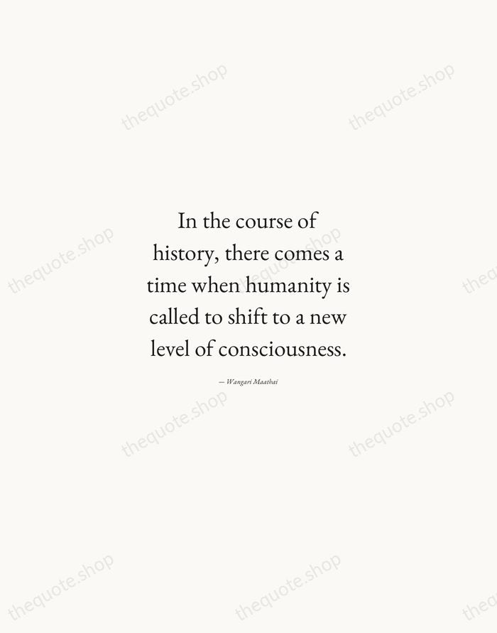 In the course of history, there comes a time when humanity is… — Wangari Maathai — Quiet Garamond