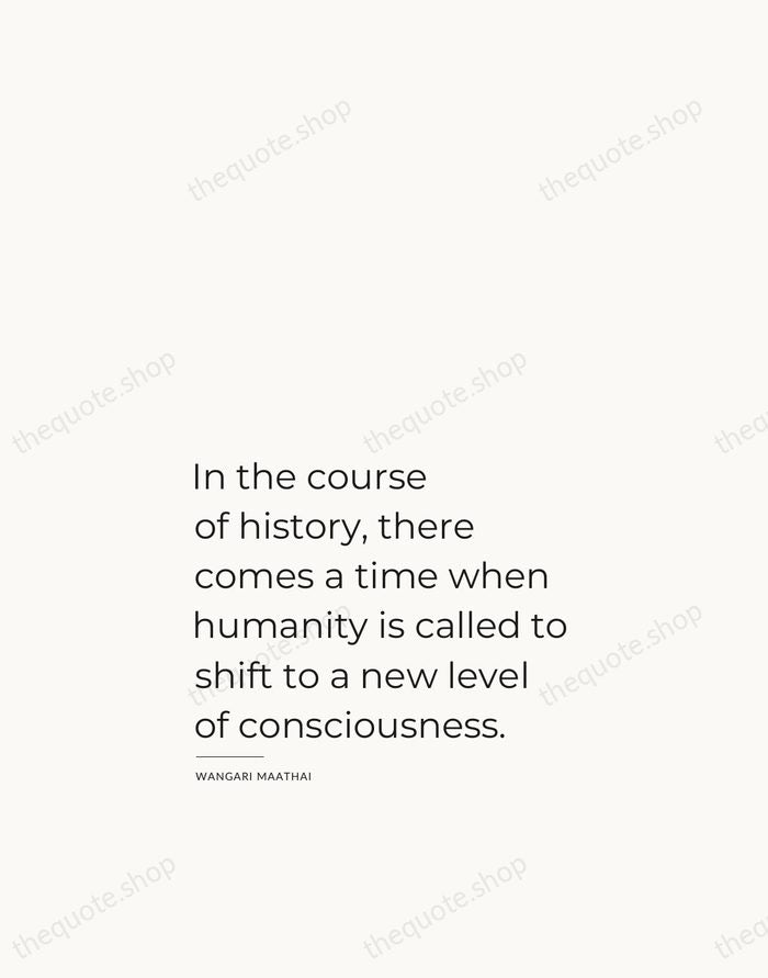 In the course of history, there comes a time when humanity is… — Wangari Maathai — Studio Left