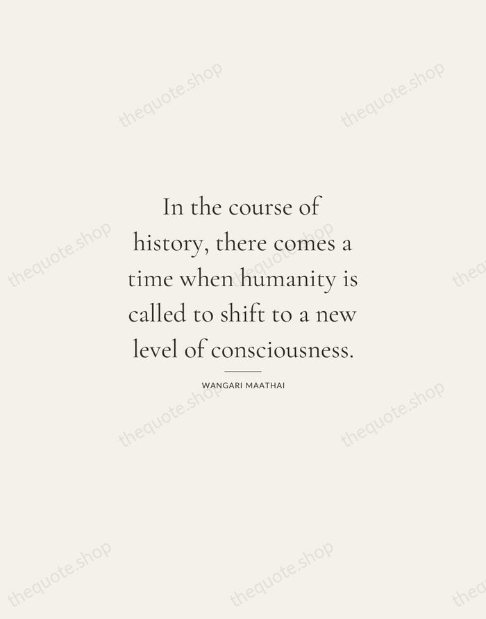 In the course of history, there comes a time when humanity is… — Wangari Maathai — Gallery Rule