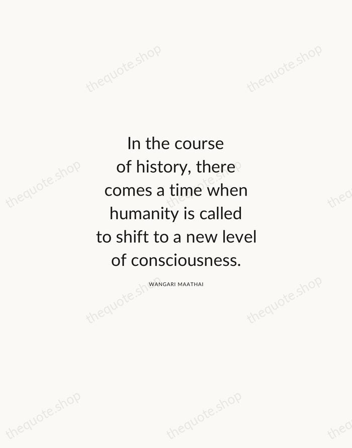 In the course of history, there comes a time when humanity is… — Wangari Maathai — Modern Sans Calm