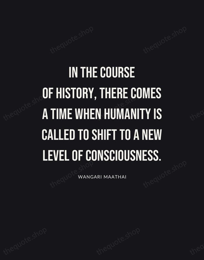 In the course of history, there comes a time when humanity is… — Wangari Maathai | Printable Wall Art — Poster Condensed