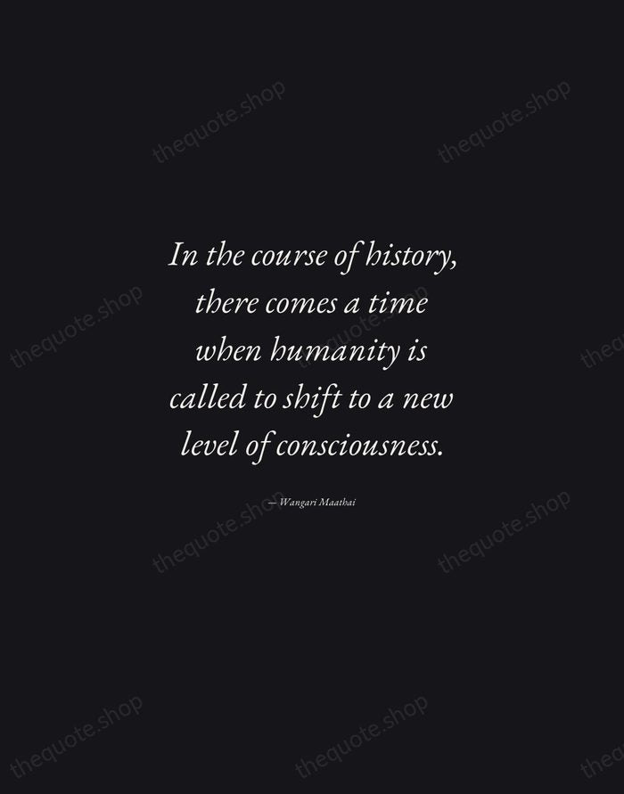 In the course of history, there comes a time when humanity is… — Wangari Maathai — Manuscript Italic