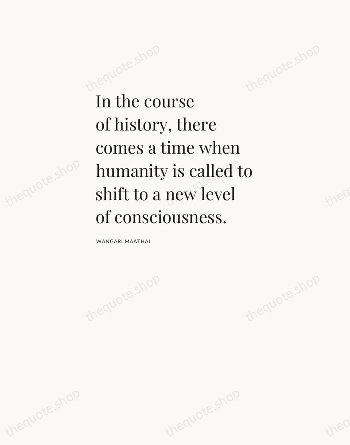In the course of history, there comes a time when humanity is… — Wangari Maathai — Asymmetric Left