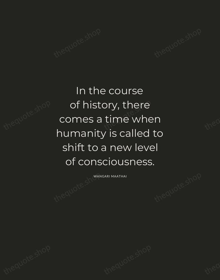 In the course of history, there comes a time when humanity is… — Wangari Maathai — Charcoal Sans