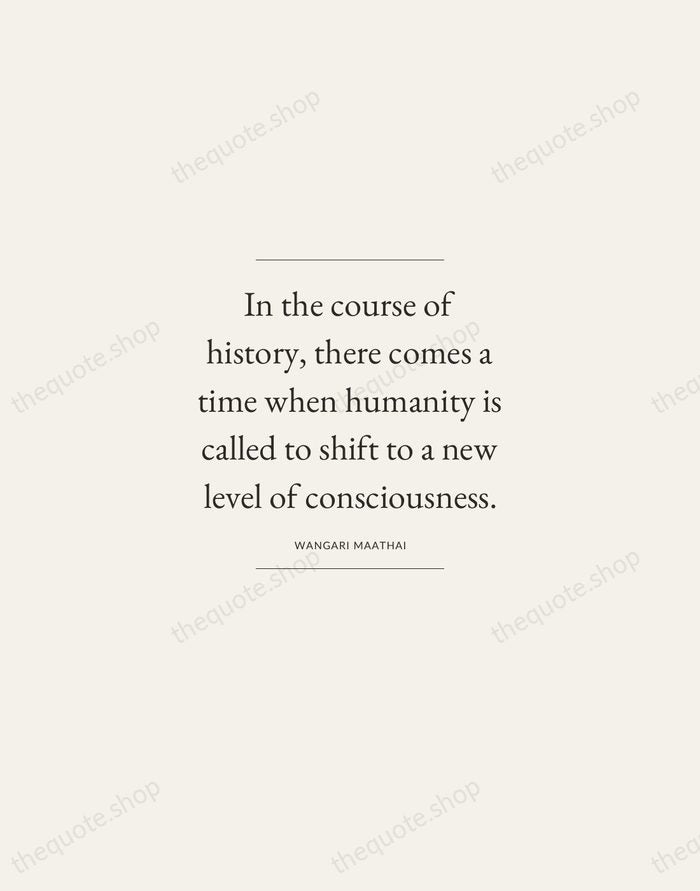 In the course of history, there comes a time when humanity is… — Wangari Maathai — Gallery Frame