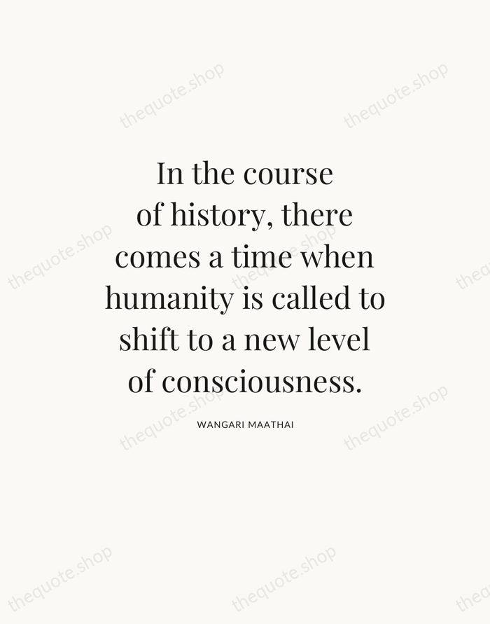 In the course of history, there comes a time when humanity is… — Wangari Maathai — Statement Serif