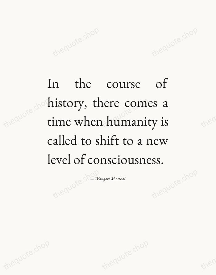 In the course of history, there comes a time when humanity is… — Wangari Maathai — Editorial Justified