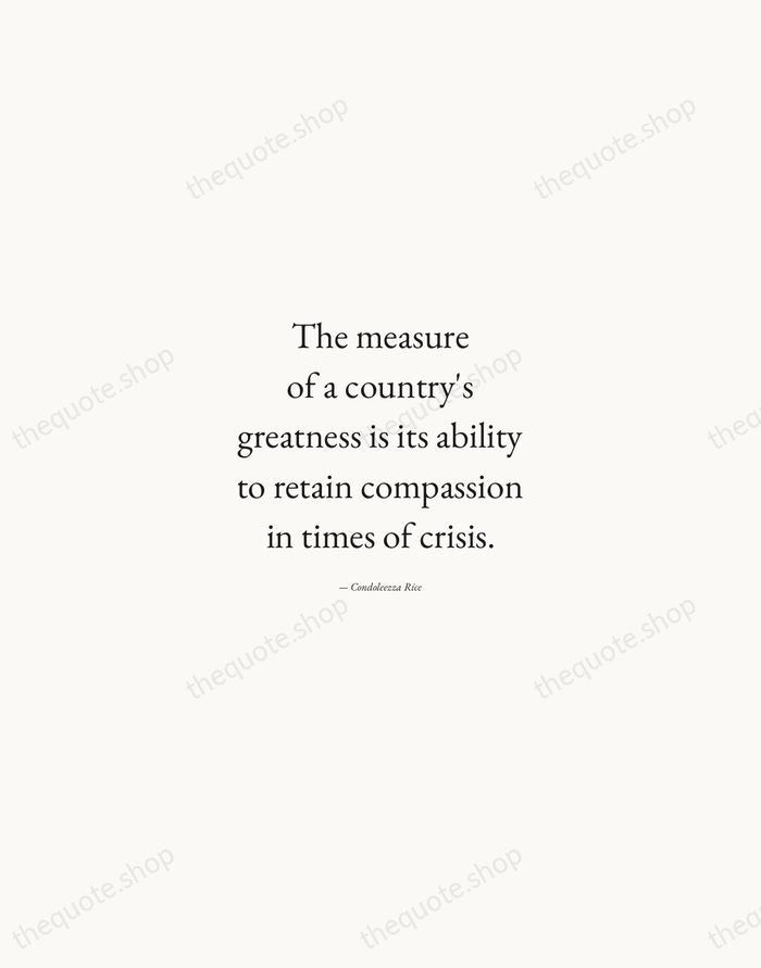 The measure of a country's greatness is its ability to retain compassion… — Condoleezza Rice — Quiet Garamond