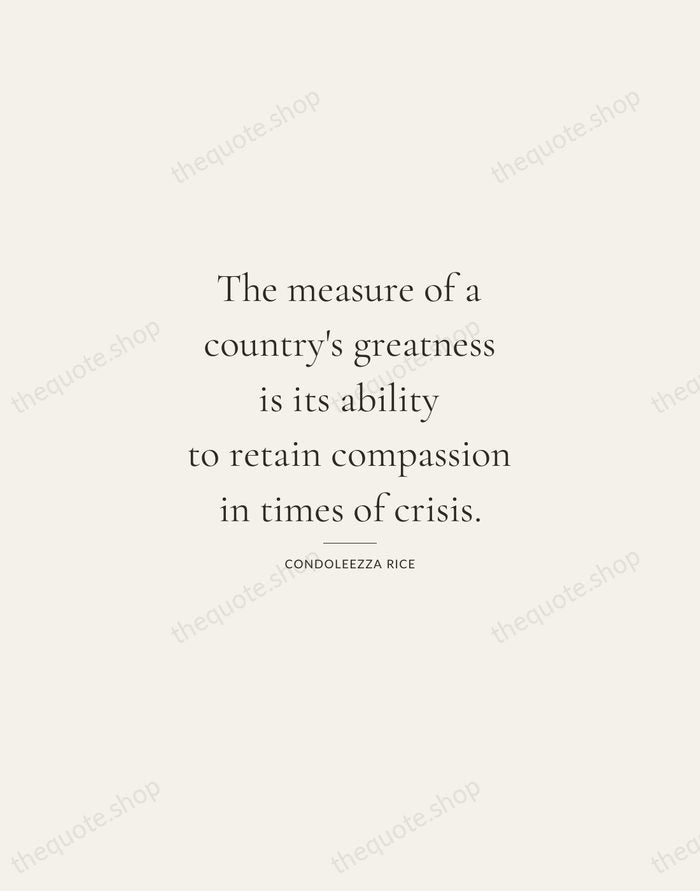 The measure of a country's greatness is its ability to retain compassion… — Condoleezza Rice — Gallery Rule
